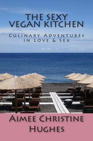 The Sexy Vegan Kitchen de Aimee Christine Hughes