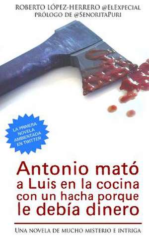 Antonio Mato a Luis En La Cocina Con Un Hacha Porque Le Debia Dinero de Roberto Lopez-Herrero