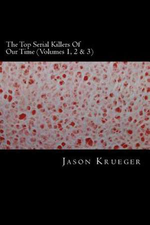 The Top Serial Killers of Our Time (Volumes 1, 2 & 3) de Jason Krueger