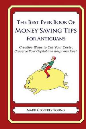 The Best Ever Book of Money Saving Tips for Antiguans de Mark Geoffrey Young