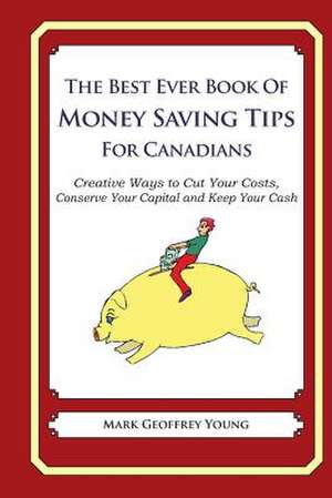 The Best Ever Book of Money Saving Tips for Canadians de Mark Geoffrey Young