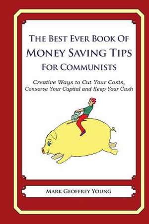 The Best Ever Book of Money Saving Tips for Communists de Mark Geoffrey Young