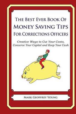 The Best Ever Book of Money Saving Tips for Corrections Officers de Mark Geoffrey Young