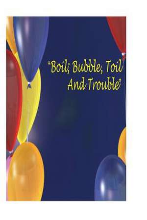 Boil, Bubble, Toil and Trouble de Prof William V. Rapp