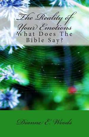 The Reality of Your Emotions - What Does the Bible Say? de Dianne E. Woods