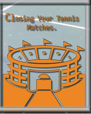 Closing Your Tennis Matches. de Rita Ferdinando