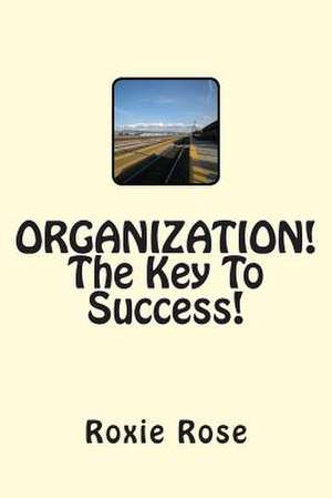 Organization! the Key to Success! de Roxie Rose