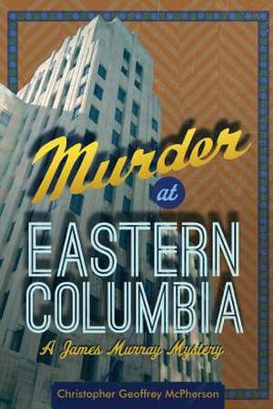 Murder at Eastern Columbia de Christopher Geoffrey McPherson