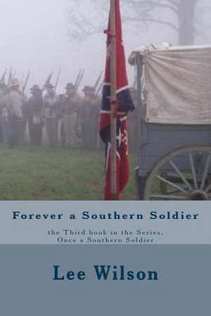 Forever a Southern Soldier de Lee Wilson