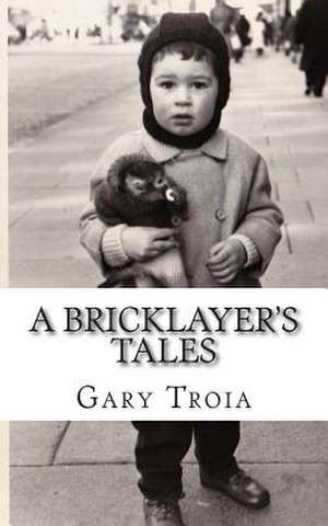 A Bricklayer's Tales de Gary Troia