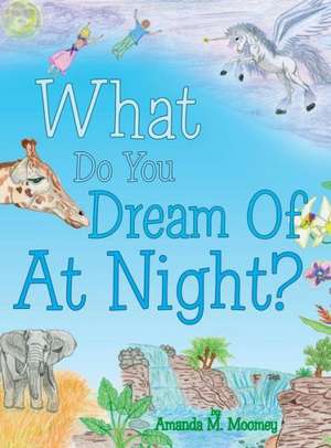 What Do You Dream of at Night? de Amanda M. Moomey