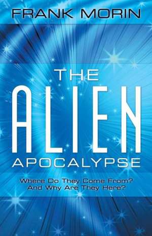 The Alien Apocalypse de Frank Morin