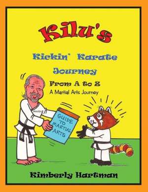 Kilu's Kickin' Karate Journey from A to Z: A Martial Arts Journey de Kimberly Hartman