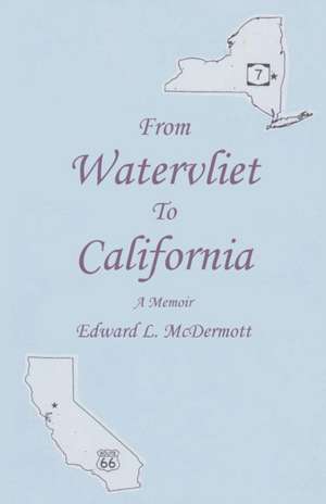 From Watervliet to California: A Memoir de Edward L. McDermott