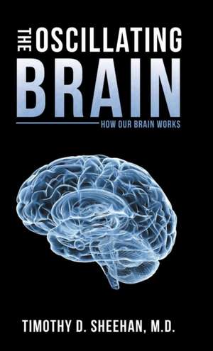 The Oscillating Brain de Timothy D. Sheehan M. D.