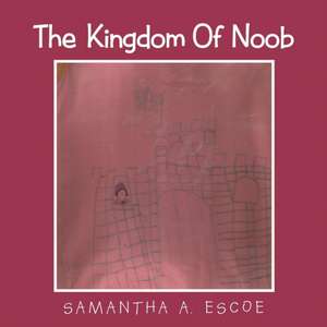 The Kingdom of Noob: Life, Science, and More de Samantha A. Escoe