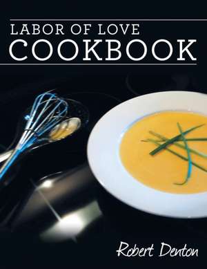 Labor of Love Cookbook de Robert Denton