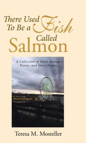 There Used To Be a Fish Called Salmon de Teresa M. Mosteller