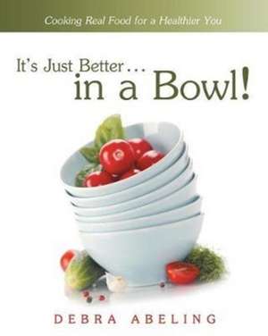 It's Just Better . . . in a Bowl! de Debra Abeling