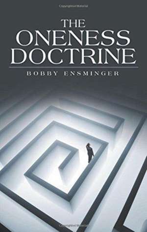 The Oneness Doctrine de Bobby Ensminger