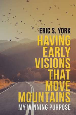 Having Early Visions That Move Mountains de Eric S. York