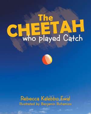 The Cheetah Who Played Catch de Rebecca Kalebbo Ewal