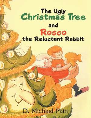 The Ugly Christmas Tree and Rosco the Reluctant Rabbit de D. Michael Pain