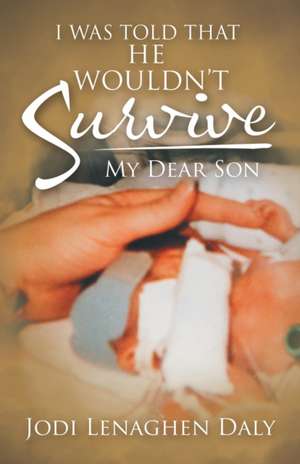 I Was Told That He Wouldn't Survive de Jodi Lenaghen Daly