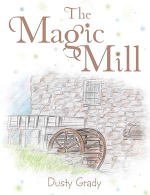 The Magic Mill de Dusty Grady