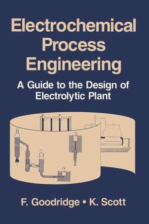 Electrochemical Process Engineering: A Guide to the Design of Electrolytic Plant de F. Goodridge
