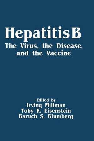 Hepatitis B: The Virus, the Disease, and the Vaccine de Irving Millman
