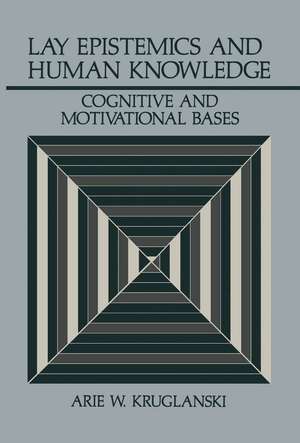 Lay Epistemics and Human Knowledge: Cognitive and Motivational Bases de Arie W. Kruglanski