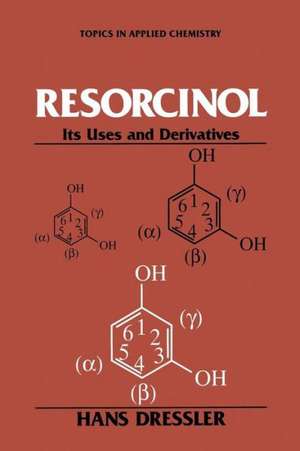 Resorcinol: Its Uses and Derivatives de Hans Dressler