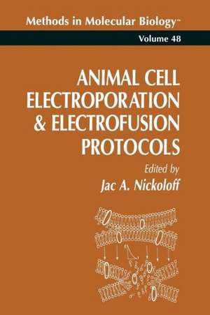 Animal Cell Electroporation and Electrofusion Protocols de Jac A. Nickoloff