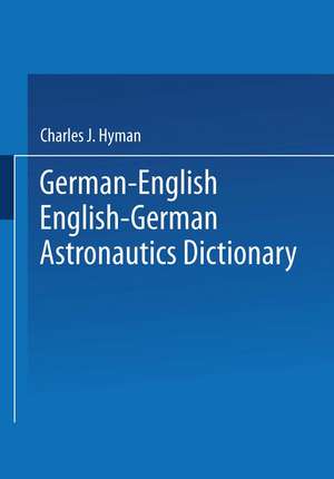 German-English English-German Astronautics Dictionary de Charles J. Hyman