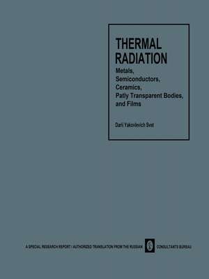 Thermal Radiation: Metals, Semiconductors, Ceramics, Partly Transparent Bodies, and Films de Darii Y. Svet