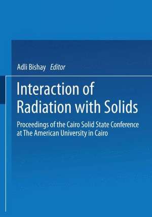 Interaction of Radiation with Solids: Proceedings of the Cairo Solid State Conference at The American University in Cairo, held September 3–8, 1966 de Adli Bishay