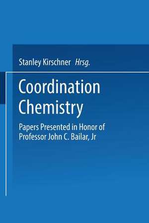 Coordination Chemistry: Papers Presented in Honor of Professor John C. Bailar, Jr. de Stanley Kirschner