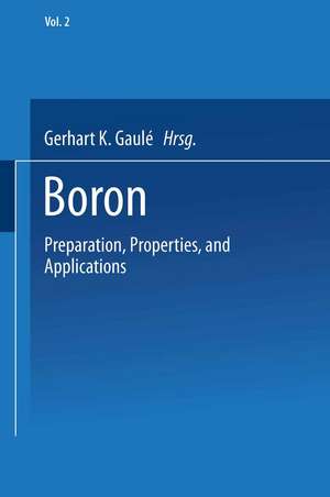 Boron: Volume 2: Preparation, Properties, and Applications de Gerhart K. Gaulé