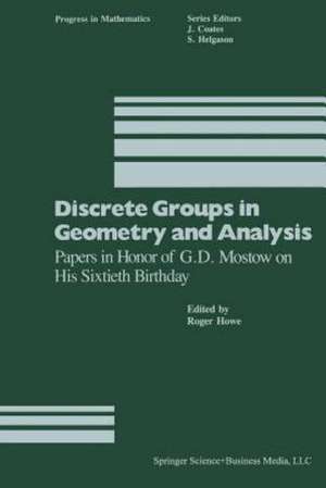 Discrete Groups in Geometry and Analysis: Papers in Honor of G.D. Mostow on His Sixtieth Birthday de Howe