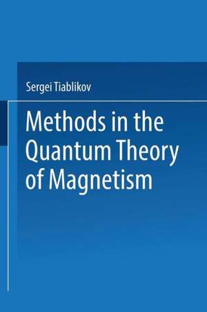 Methods in the Quantum Theory of Magnetism de Sergeǐ Vladimirovich Tiablikov