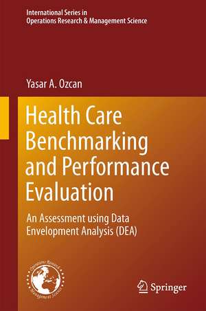 Health Care Benchmarking and Performance Evaluation: An Assessment using Data Envelopment Analysis (DEA) de Yasar A. Ozcan