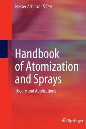 Handbook of Atomization and Sprays: Theory and Applications de Nasser Ashgriz