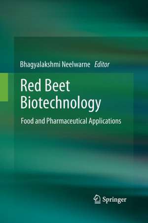 Red Beet Biotechnology: Food and Pharmaceutical Applications de Bhagyalakshmi Neelwarne