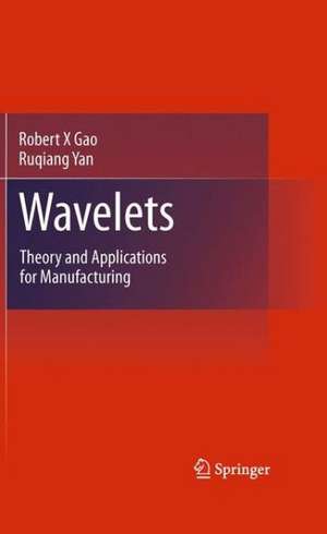 Wavelets: Theory and Applications for Manufacturing de Robert X Gao