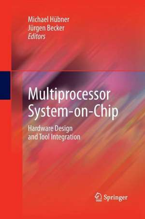 Multiprocessor System-on-Chip: Hardware Design and Tool Integration de Michael Hübner