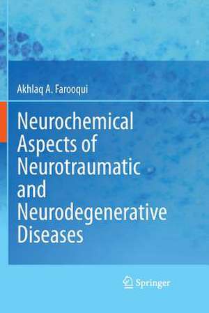 Neurochemical Aspects of Neurotraumatic and Neurodegenerative Diseases de Akhlaq A. Farooqui