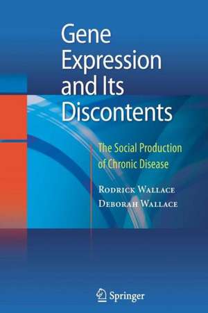 Gene Expression and Its Discontents: The Social Production of Chronic Disease de Rodrick Wallace