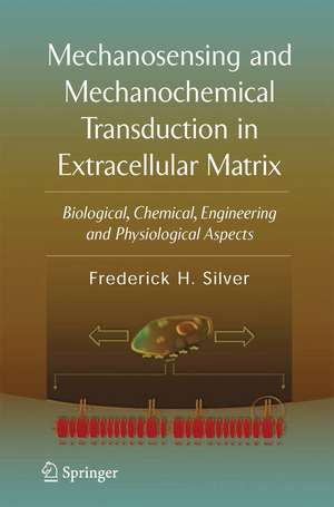 Mechanosensing and Mechanochemical Transduction in Extracellular Matrix: Biological, Chemical, Engineering, and Physiological Aspects de Frederick H. Silver