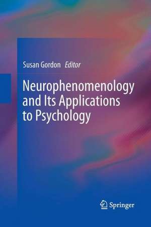 Neurophenomenology and Its Applications to Psychology de Susan Gordon